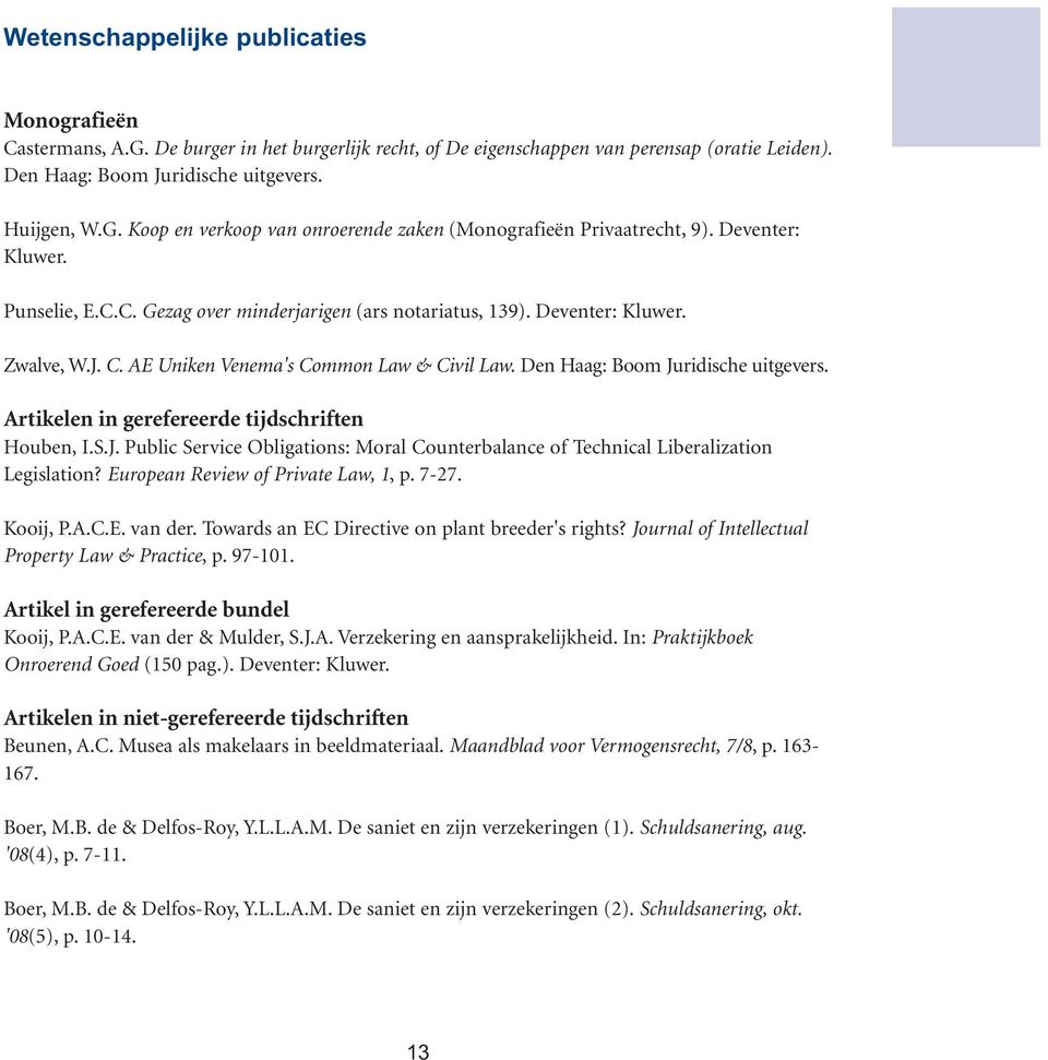 Artikelen in gerefereerde tijdschriften Houben, I.S.J. Public Service Obligations: Moral Counterbalance of Technical Liberalization Legislation? European Review of Private Law, 1, p. 7-27. Kooij, P.A.C.E. van der.