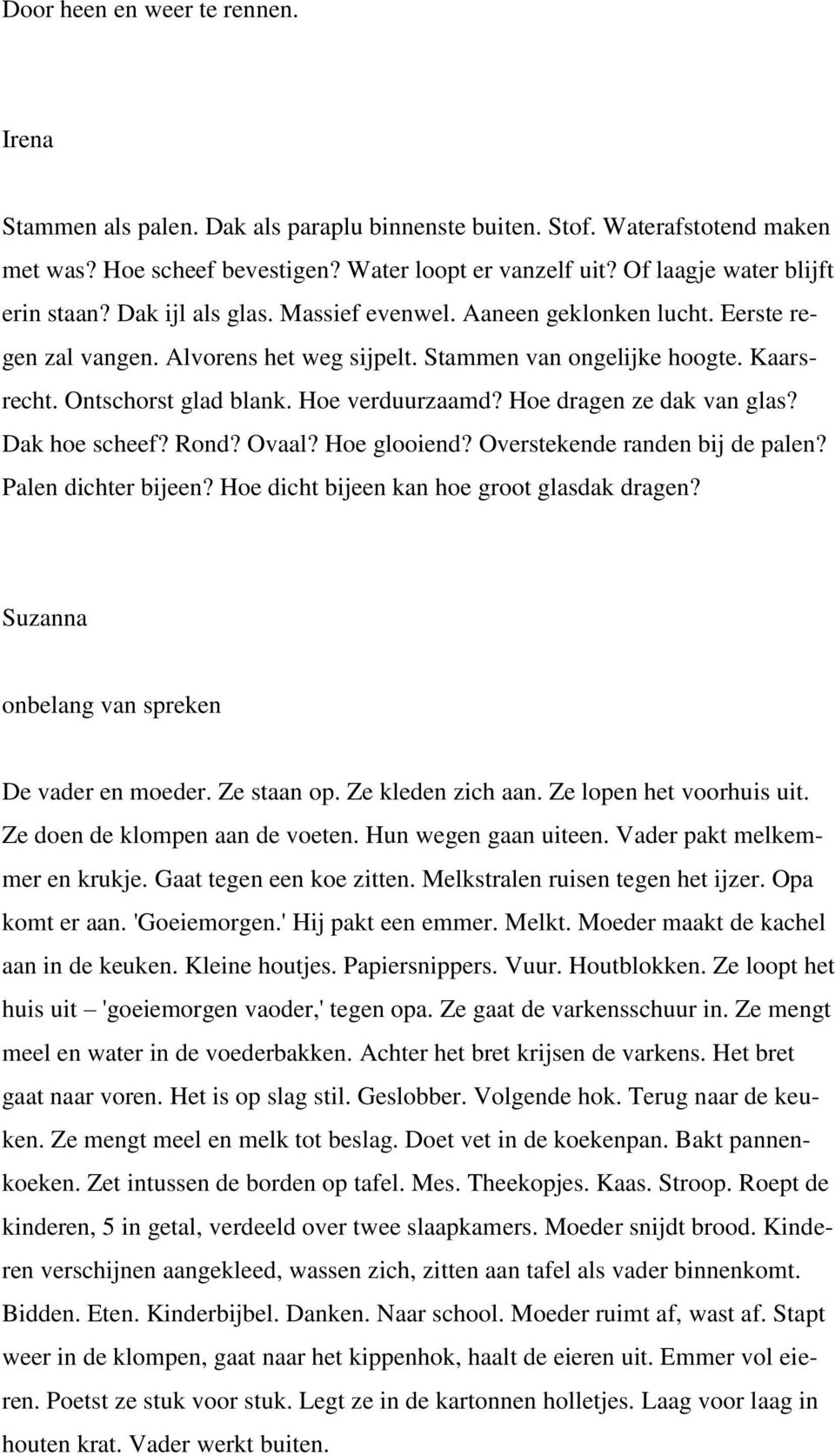 Ontschorst glad blank. Hoe verduurzaamd? Hoe dragen ze dak van glas? Dak hoe scheef? Rond? Ovaal? Hoe glooiend? Overstekende randen bij de palen? Palen dichter bijeen?