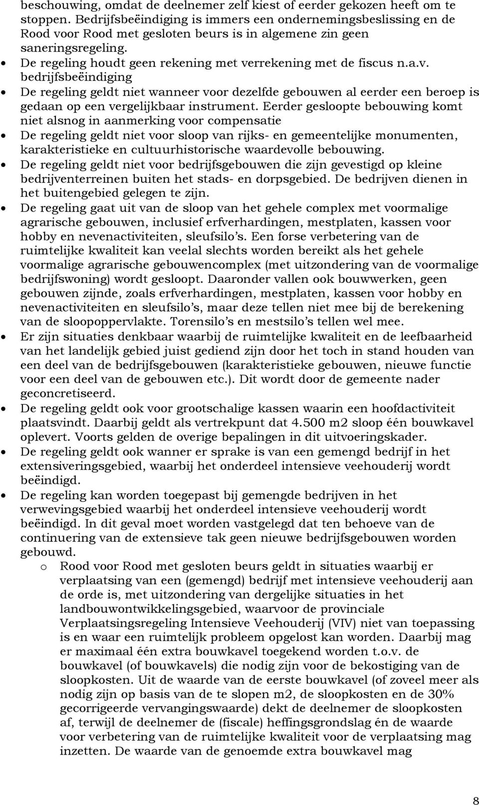 De regeling houdt geen rekening met verrekening met de fiscus n.a.v. bedrijfsbeëindiging De regeling geldt niet wanneer voor dezelfde gebouwen al eerder een beroep is gedaan op een vergelijkbaar instrument.