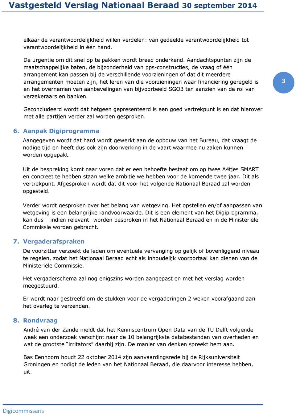 Aandachtspunten zijn de maatschappelijke baten, de bijzonderheid van pps-constructies, de vraag of één arrangement kan passen bij de verschillende voorzieningen of dat dit meerdere arrangementen