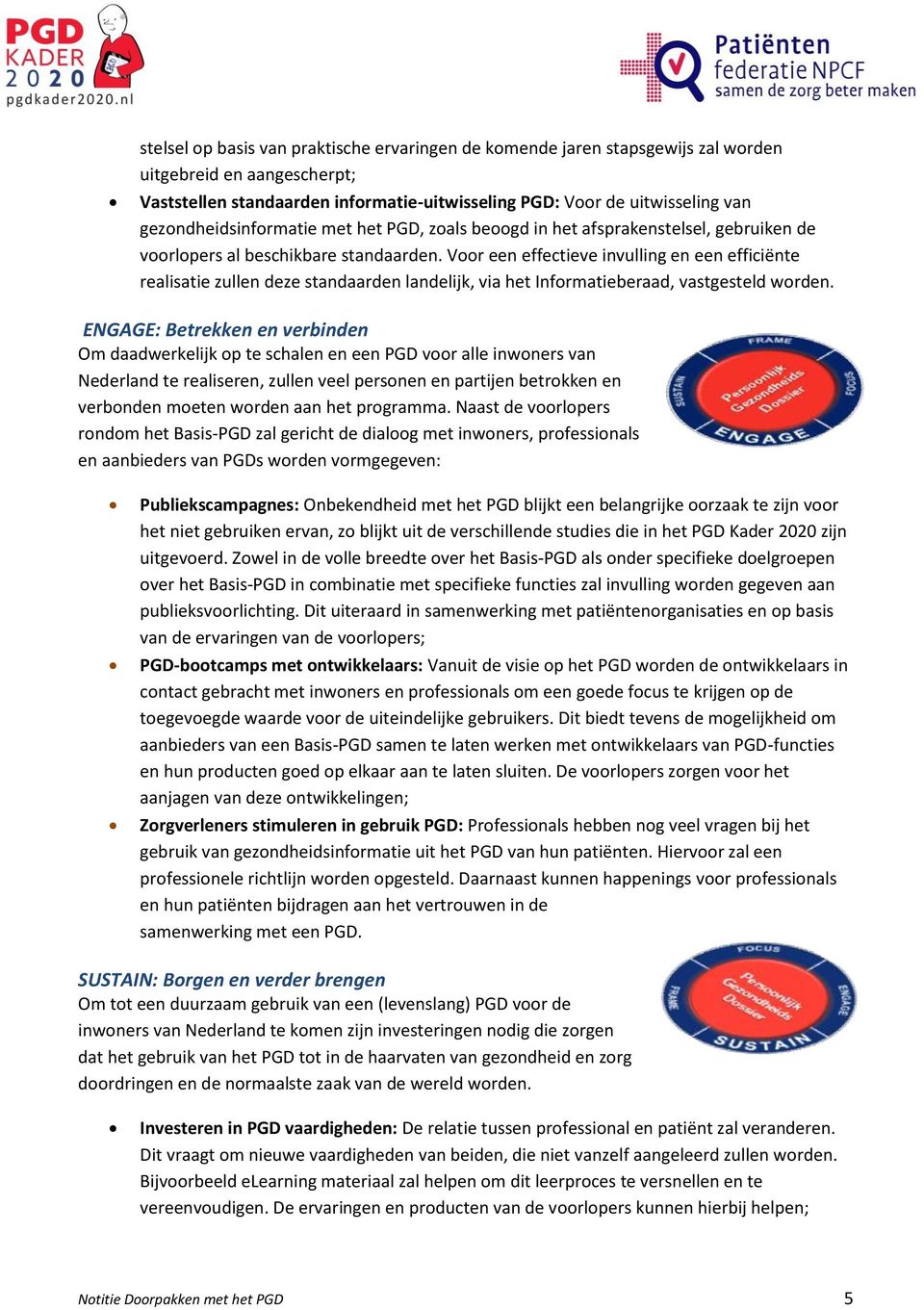 Voor een effectieve invulling en een efficiënte realisatie zullen deze standaarden landelijk, via het Informatieberaad, vastgesteld worden.