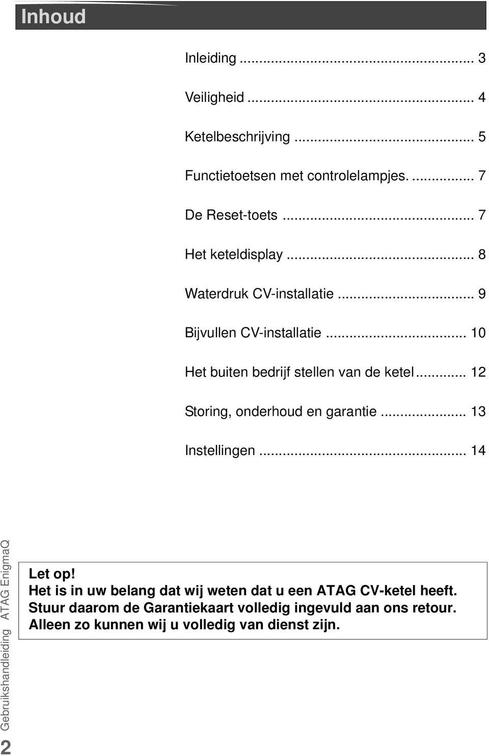 .. 10 Het buiten bedrijf stellen van de ketel... 12 Storing, onderhoud en garantie... 13 Instellingen... 14 2 Let op!