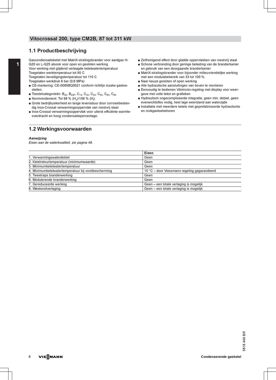 Toegelaten werktemperatuur tot 95 C Toegelaten beveiligingstemperatuur tot 110 C Toegelaten werkdruk 6 bar (0,6 MPa) CE-markering: CE-0085BQ0021 conform richtlijn inzake gastoestellen.