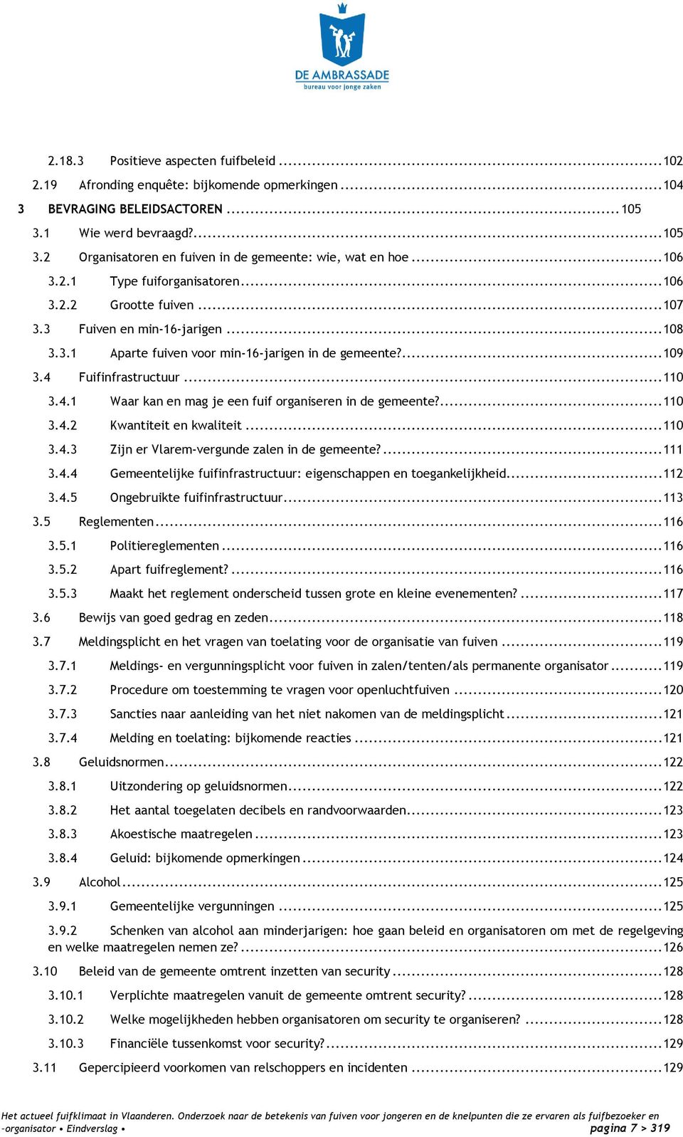 4.1 Waar kan en mag je een fuif organiseren in de gemeente?... 110 3.4.2 Kwantiteit en kwaliteit... 110 3.4.3 Zijn er Vlarem-vergunde zalen in de gemeente?... 111 3.4.4 Gemeentelijke fuifinfrastructuur: eigenschappen en toegankelijkheid.