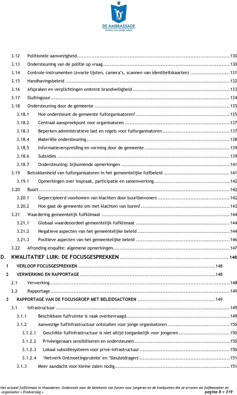 ... 135 3.18.2 Centraal aanspreekpunt voor organisatoren... 137 3.18.3 Beperken administratieve last en regels voor fuiforganisatoren... 137 3.18.4 Materiële ondersteuning... 138 3.18.5 Informatieverspreiding en vorming door de gemeente.