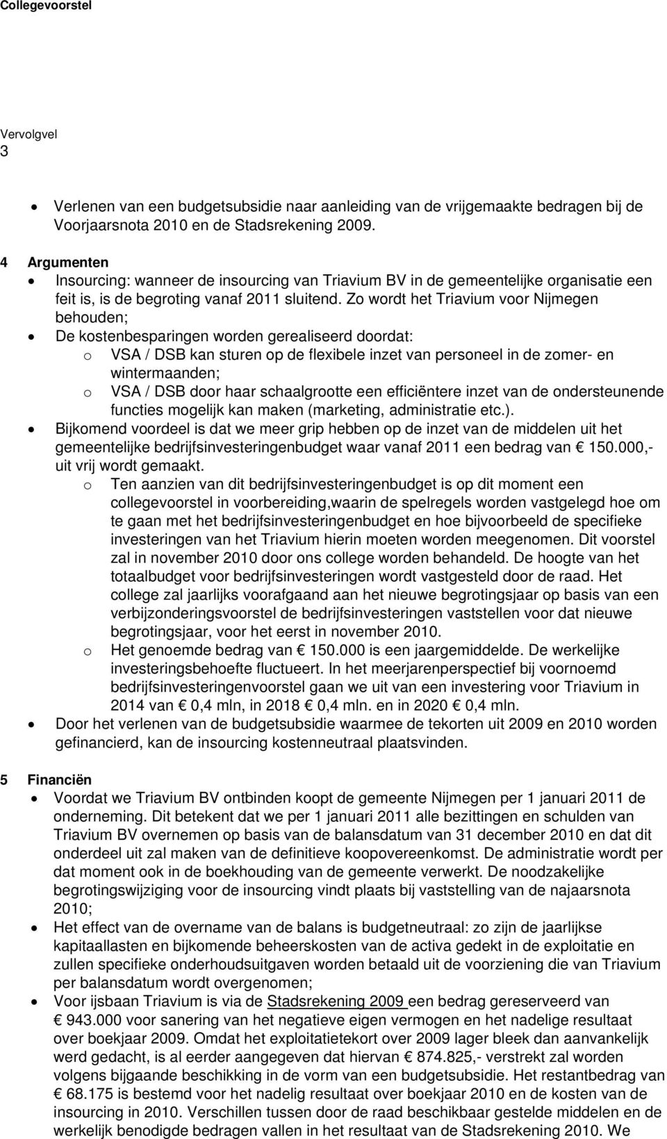 Zo wordt het Triavium voor Nijmegen behouden; De kostenbesparingen worden gerealiseerd doordat: o VSA / DSB kan sturen op de flexibele inzet van personeel in de zomer- en wintermaanden; o VSA / DSB
