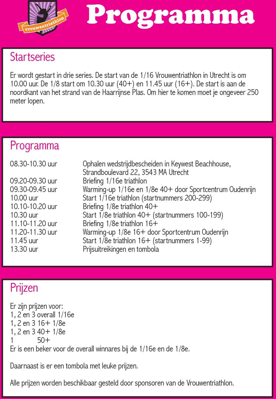 30 uur Ophalen wedstrijdbescheiden in Keywest Beachhouse, Strandboulevard 22, 3543 MA Utrecht 09.20-09.30 uur Briefing 1/16e triathlon 09.30-09.