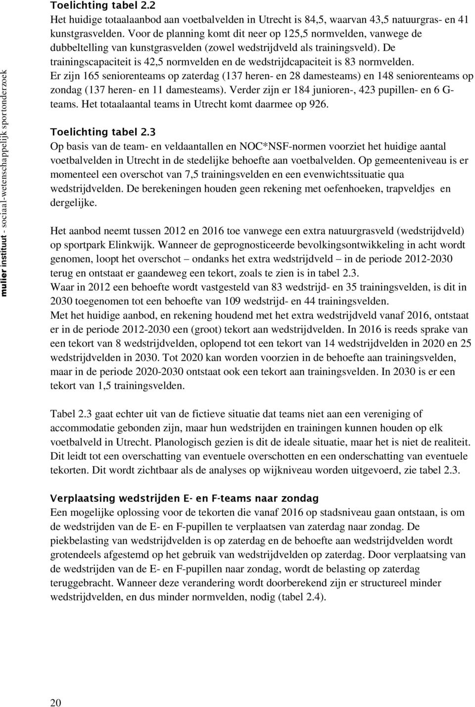 De trainingscapaciteit is 42,5 normvelden en de wedstrijdcapaciteit is 83 normvelden.