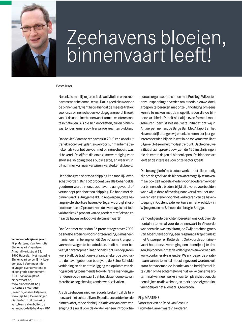 be, www.binnenvaart.be Redactie en realisatie: Jansen & Janssen Uitgeverij, www.jaja.be De meningen die derden in dit magazine vertolken, vallen buiten de verantwoordelijkheid van PBV.