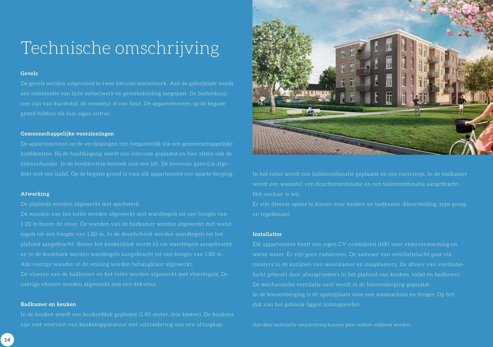 Gemeenschappelijke voorzieningen De appartementen op de verdiepingen zijn toegankelijk via een gemeenschappelijke hoofdentree.