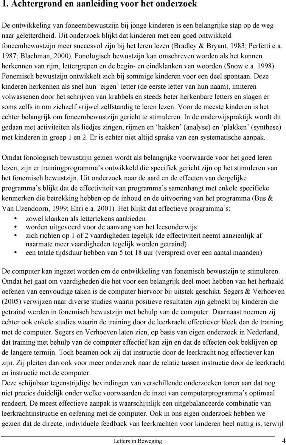 Fonologisch bewustzijn kan omschreven worden als het kunnen herkennen van rijm, lettergrepen en de begin- en eindklanken van woorden (Snow e.a. 1998).