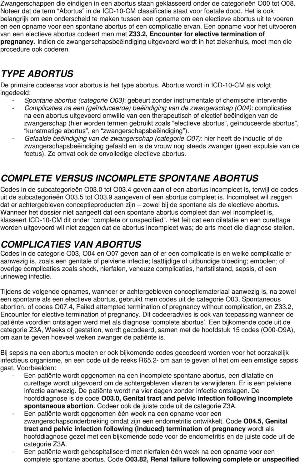 Een opname voor het uitvoeren van een electieve abortus codeert men met Z33.2, Encounter for elective termination of pregnancy.