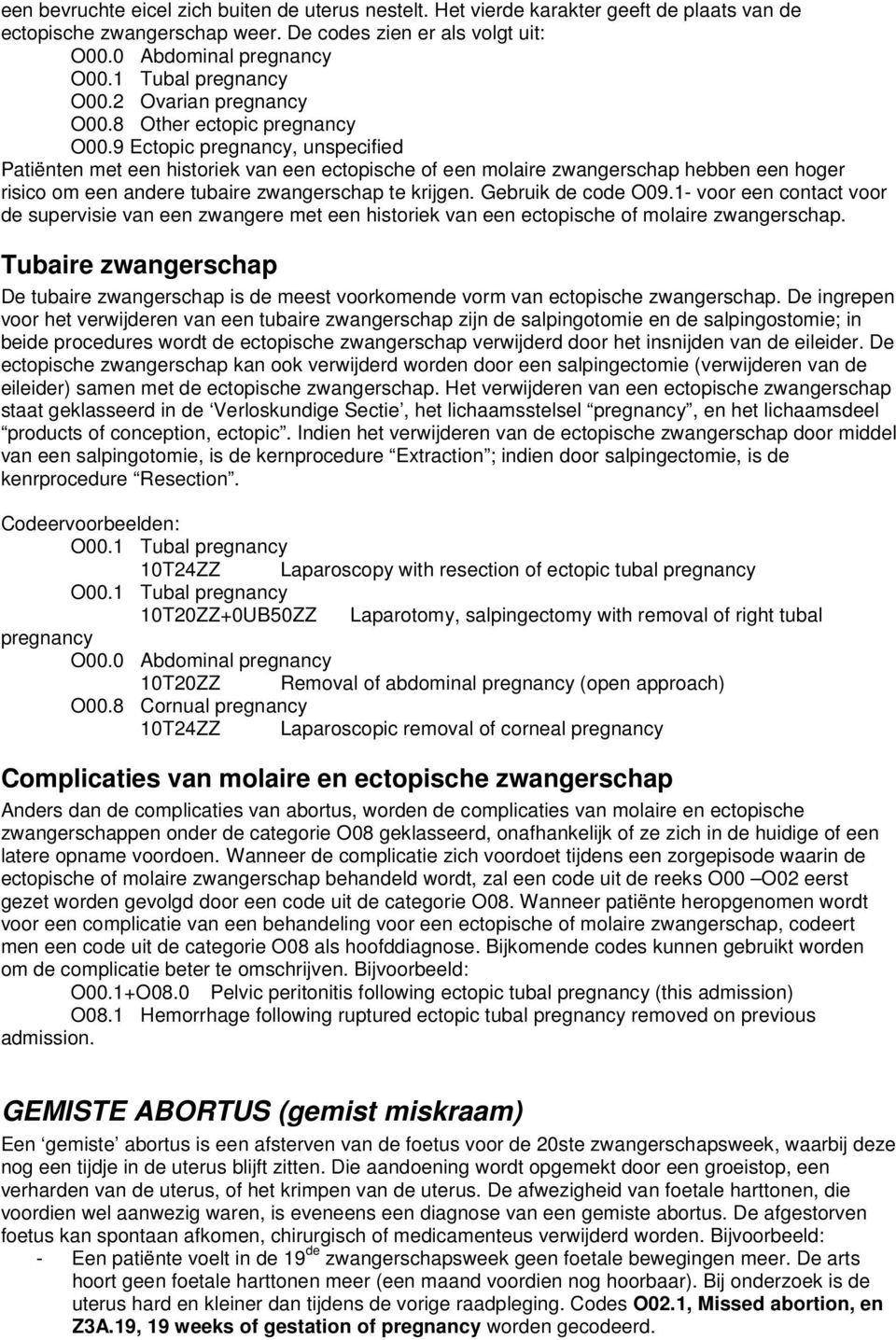 9 Ectopic pregnancy, unspecified Patiënten met een historiek van een ectopische of een molaire zwangerschap hebben een hoger risico om een andere tubaire zwangerschap te krijgen. Gebruik de code O09.