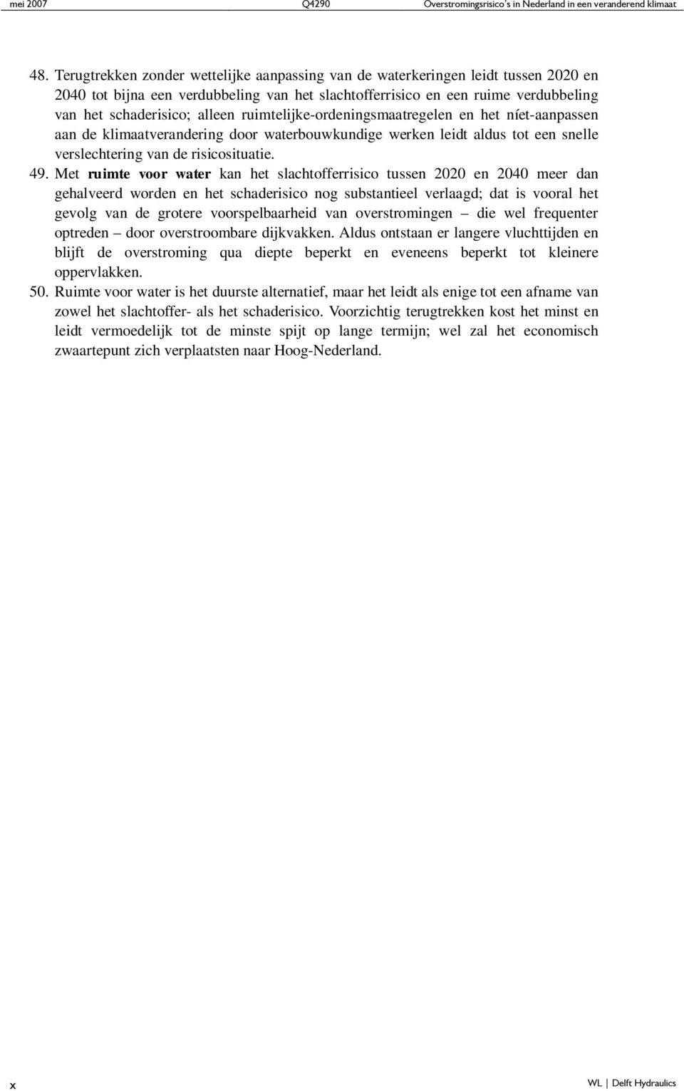 ruimtelijke-ordeningsmaatregelen en het níet-aanpassen aan de klimaatverandering door waterbouwkundige werken leidt aldus tot een snelle verslechtering van de risicosituatie. 49.