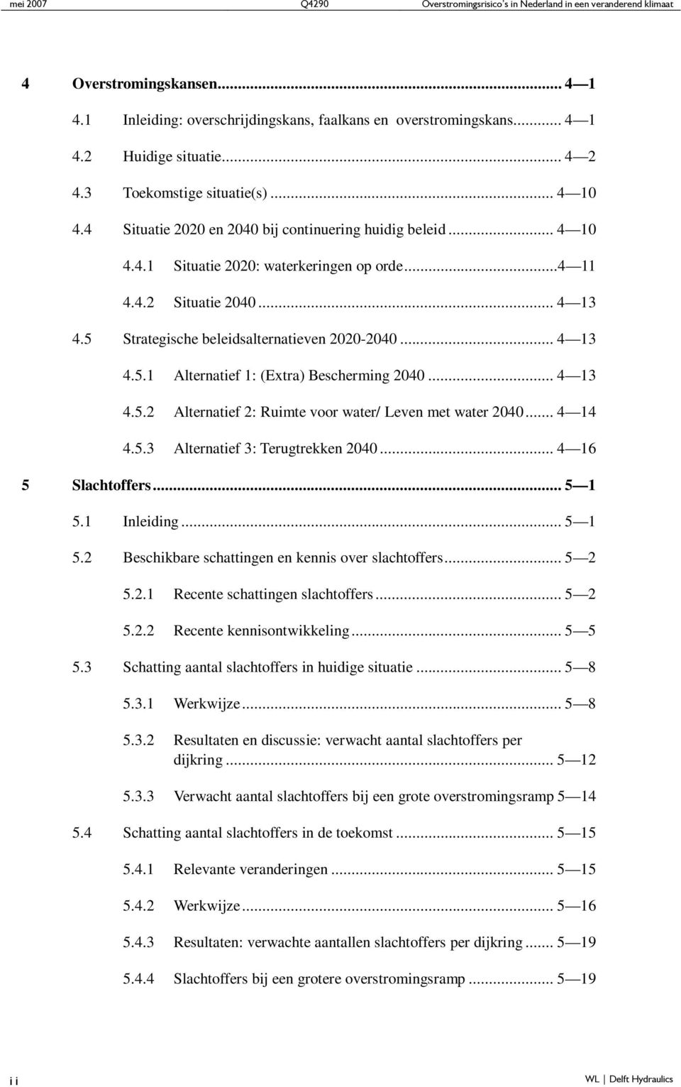 5 Strategische beleidsalternatieven 2020-2040... 4 13 4.5.1 Alternatief 1: (Extra) Bescherming 2040... 4 13 4.5.2 Alternatief 2: Ruimte voor water/ Leven met water 2040... 4 14 4.5.3 Alternatief 3: Terugtrekken 2040.