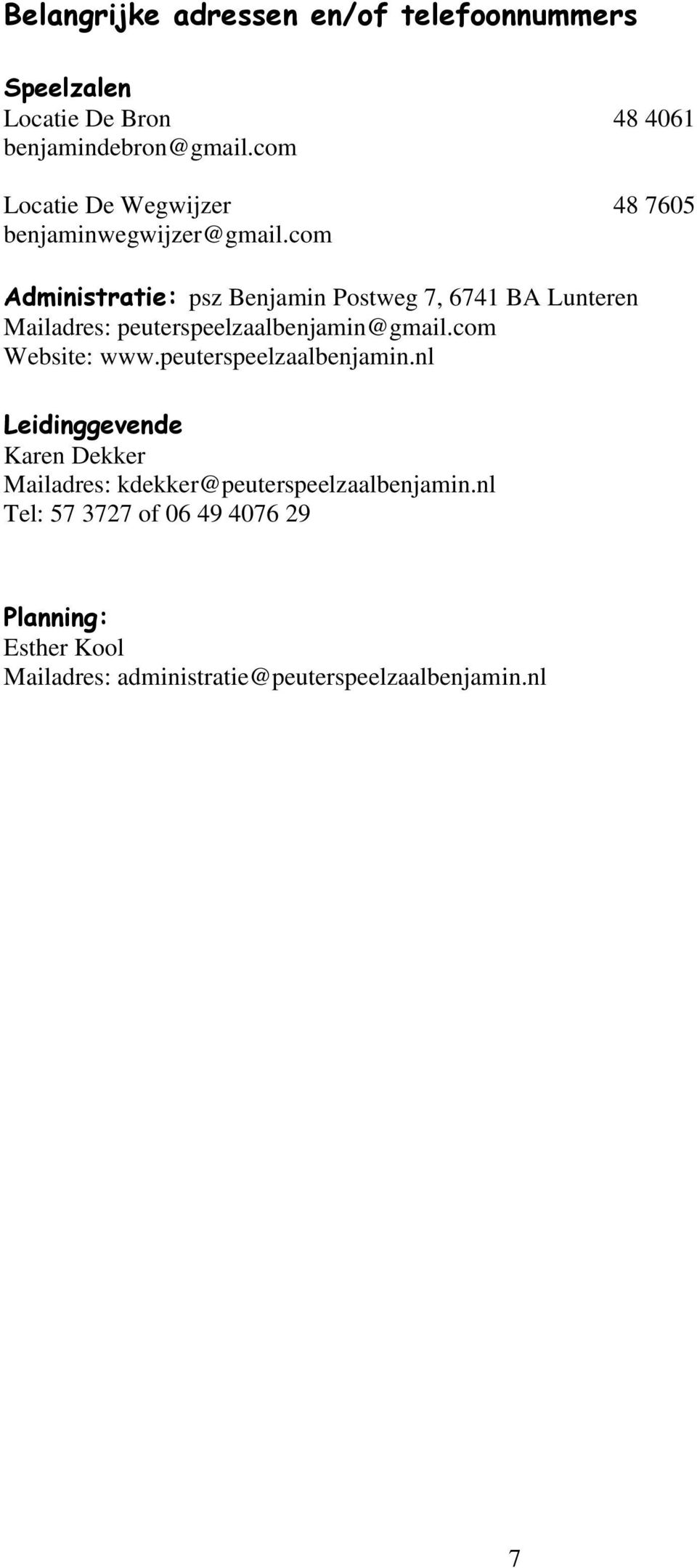 com Administratie: psz Benjamin Postweg 7, 6741 BA Lunteren Mailadres: peuterspeelzaalbenjamin@gmail.com Website: www.