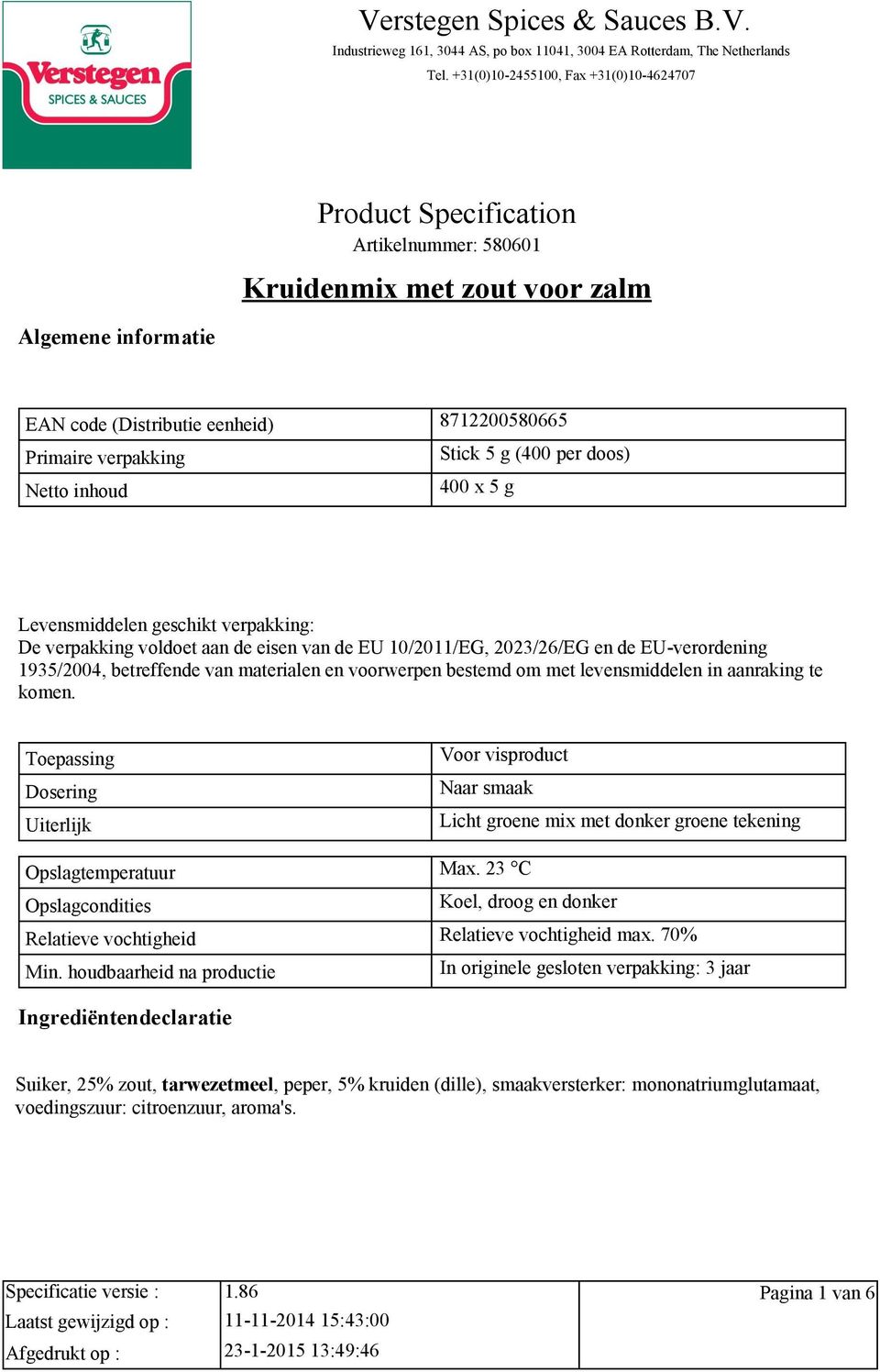 verpakkin voldoet aan de eisen van de EU 10/2011/EG, 2023/26/EG en de EUverordenin 1935/2004, betreffende van materialen en voorwerpen bestemd om met levensmiddelen in aanrakin te komen.