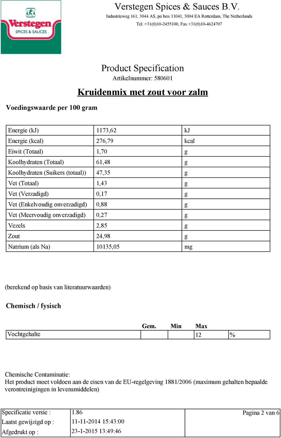 (Enkelvoudi onverzadid) Vet (Meervoudi onverzadid) Vezels Zout atrium (als a) 1173,62 276,79 1,70 61,48 47,35 1,43 0,17 0,88 0,27 2,85 24,98 10135,05 kj kcal m (berekend op basis van