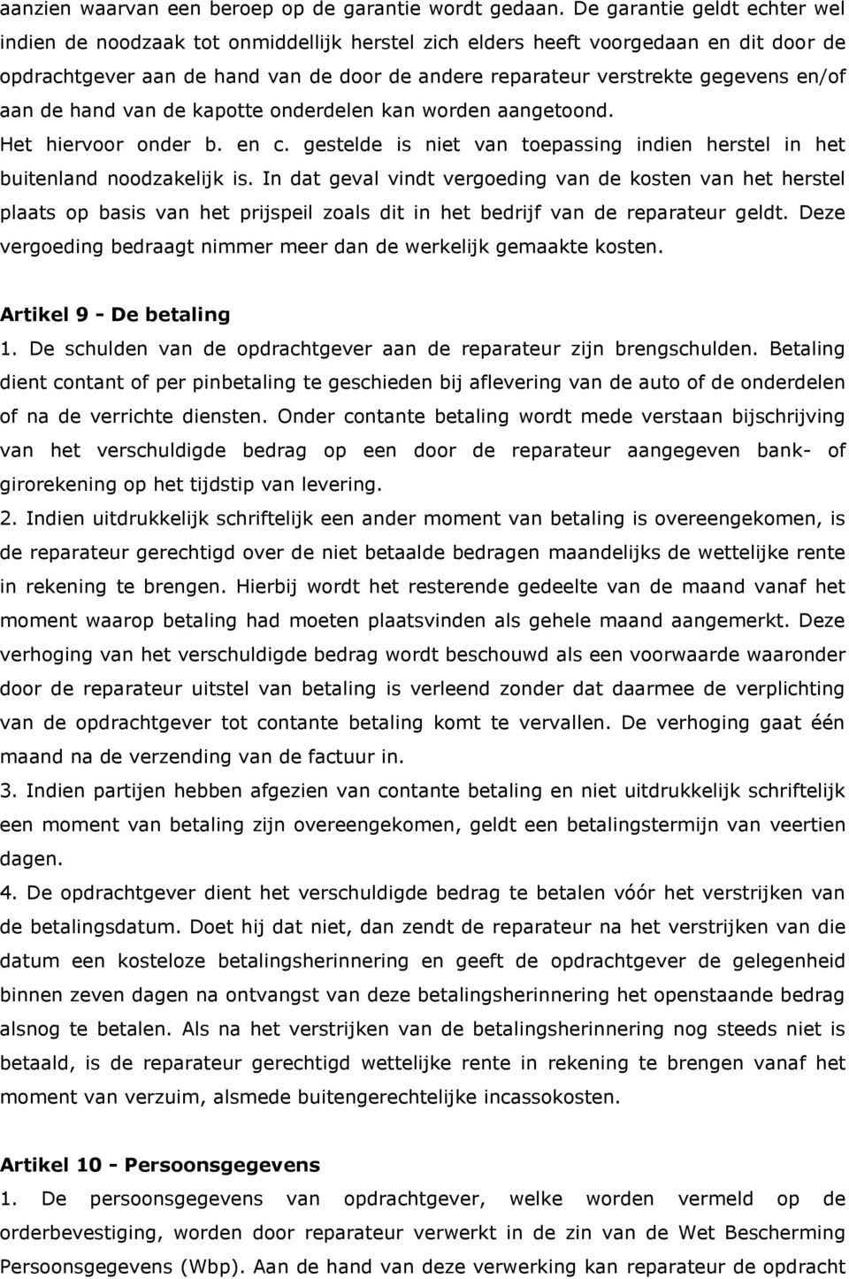 en/of aan de hand van de kapotte onderdelen kan worden aangetoond. Het hiervoor onder b. en c. gestelde is niet van toepassing indien herstel in het buitenland noodzakelijk is.