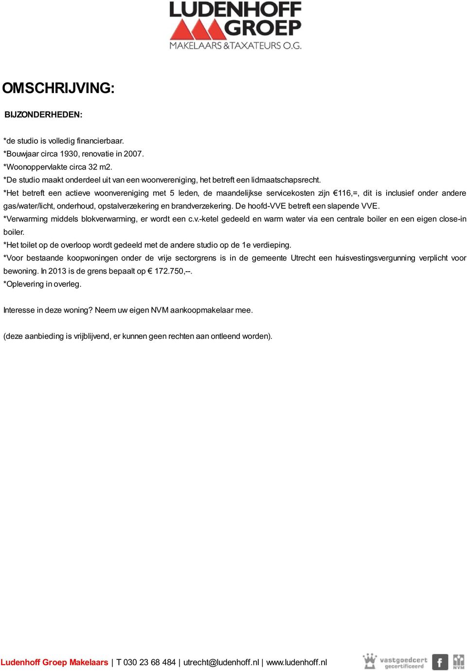 *Het betreft een actieve woonvereniging met 5 leden, de maandelijkse servicekosten zijn 116,=, dit is inclusief onder andere gas/water/licht, onderhoud, opstalverzekering en brandverzekering.