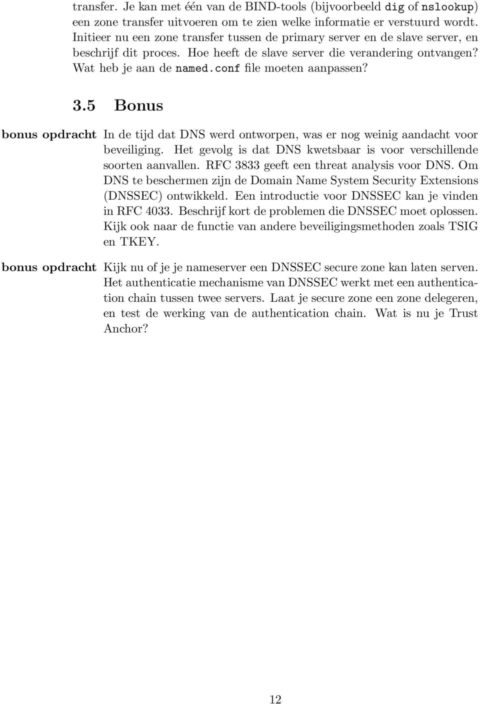 conf file moeten aanpassen? 3.5 Bonus bonus opdracht In de tijd dat DNS werd ontworpen, was er nog weinig aandacht voor beveiliging.