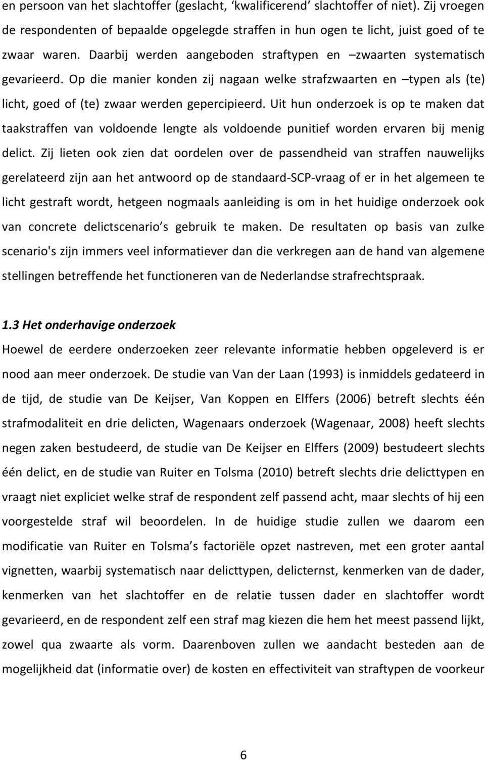 Uit hun onderzoek is op te maken dat taakstraffen van voldoende lengte als voldoende punitief worden ervaren bij menig delict.