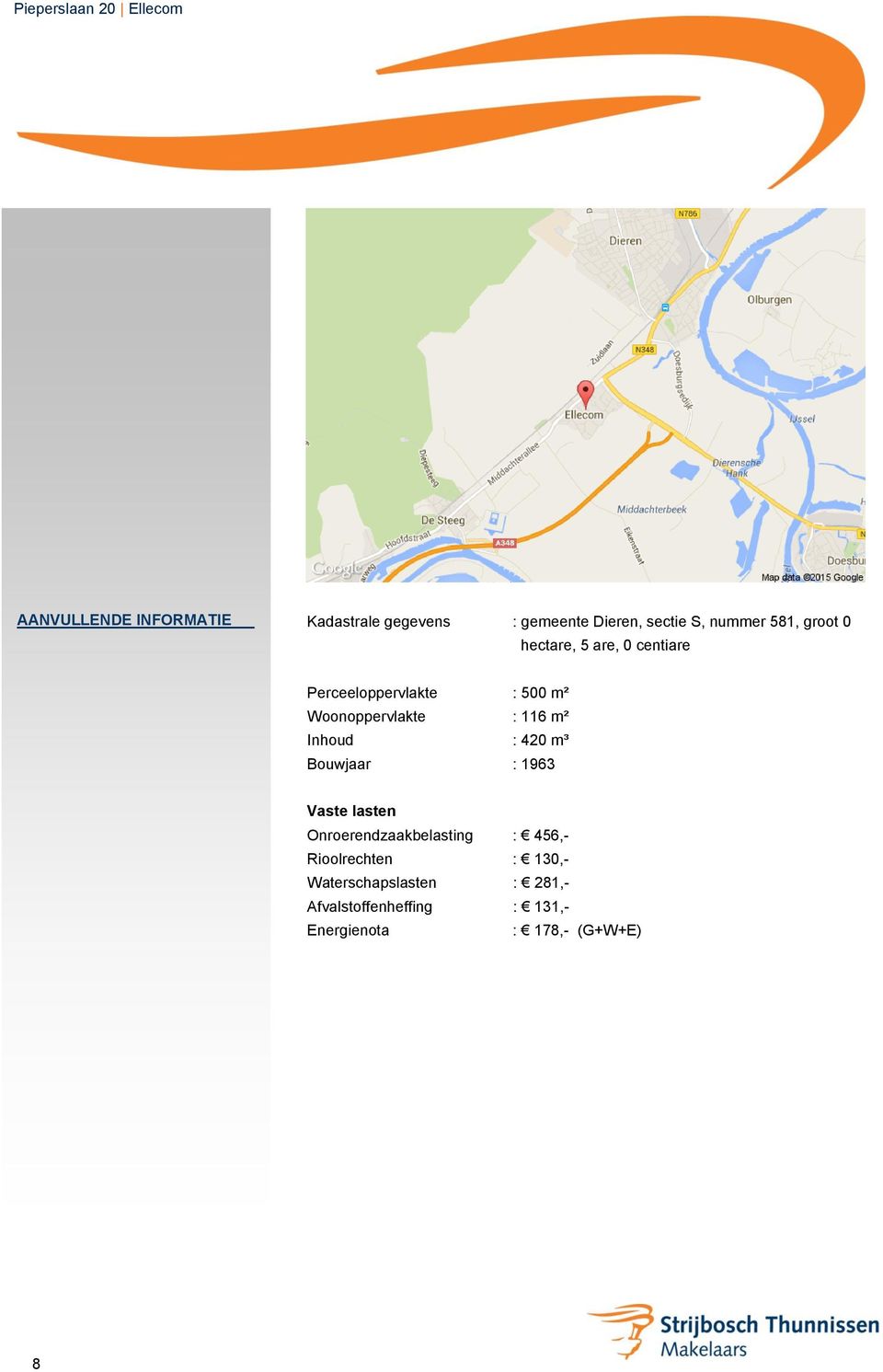 Inhoud : 420 m³ Bouwjaar : 1963 Vaste lasten Onroerendzaakbelasting : 456,-