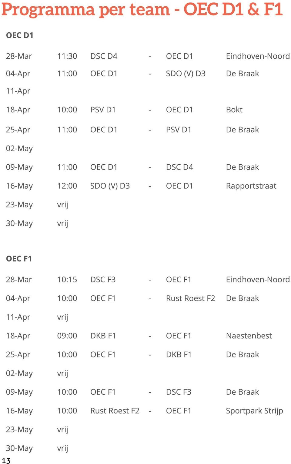 30-May OEC F1 28-Mar 10:15 DSC F3 - OEC F1 Eindhoven-Noord 04-Apr 10:00 OEC F1 - Rust Roest F2 De Braak 11-Apr 18-Apr 09:00 DKB F1 - OEC F1 Naestenbest