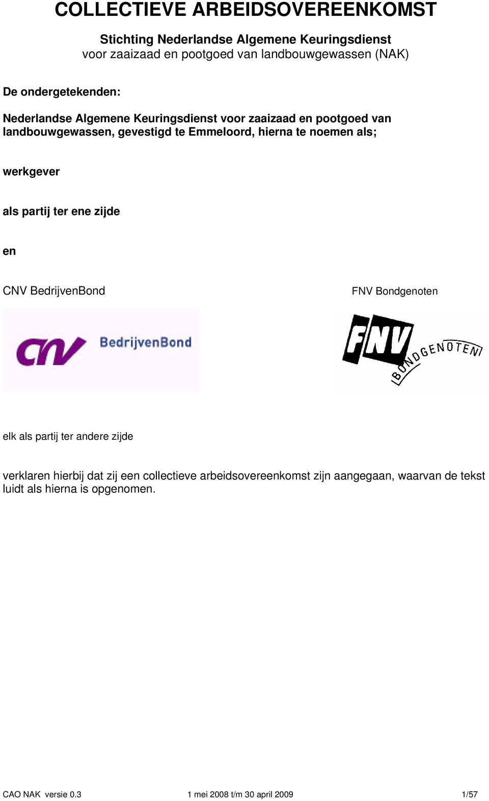 noemen als; werkgever als partij ter ene zijde en CNV BedrijvenBond FNV Bondgenoten elk als partij ter andere zijde verklaren hierbij dat