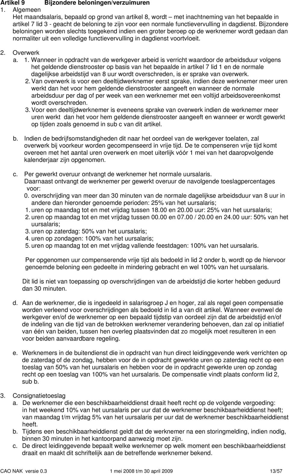 Bijzondere beloningen worden slechts toegekend indien een groter beroep op de werknemer wordt gedaan dan normaliter uit een volledige functievervulling in dagdienst voortvloeit. 2. Overwerk a. 1.