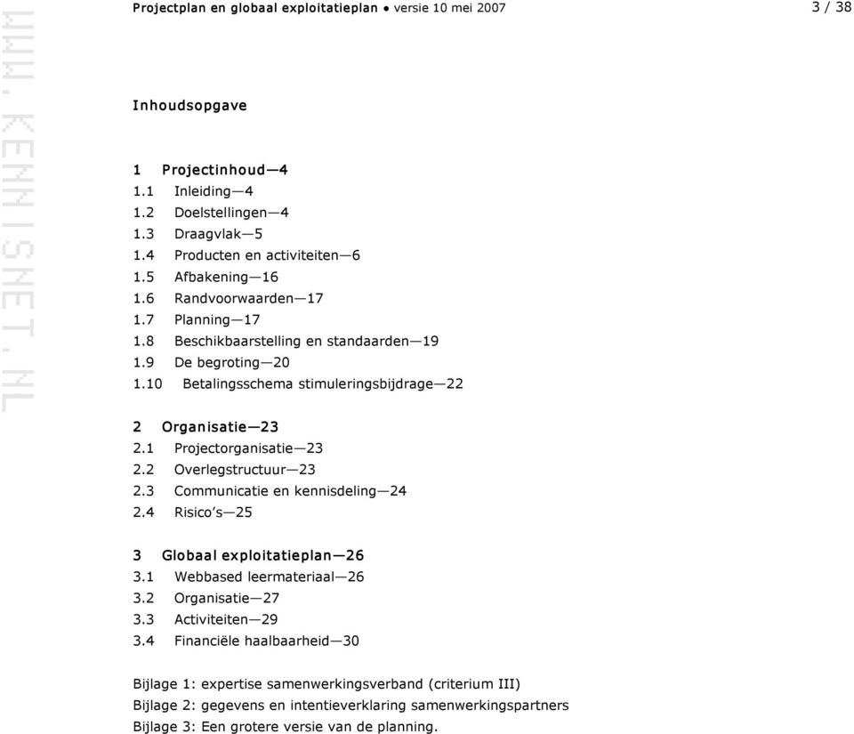 1 Projectorganisatie 23 2.2 Overlegstructuur 23 2.3 Communicatie en kennisdeling 24 2.4 Risico s 25 3 Globaal exploitatieplan 26 3.1 Webbased leermateriaal 26 3.2 Organisatie 27 3.