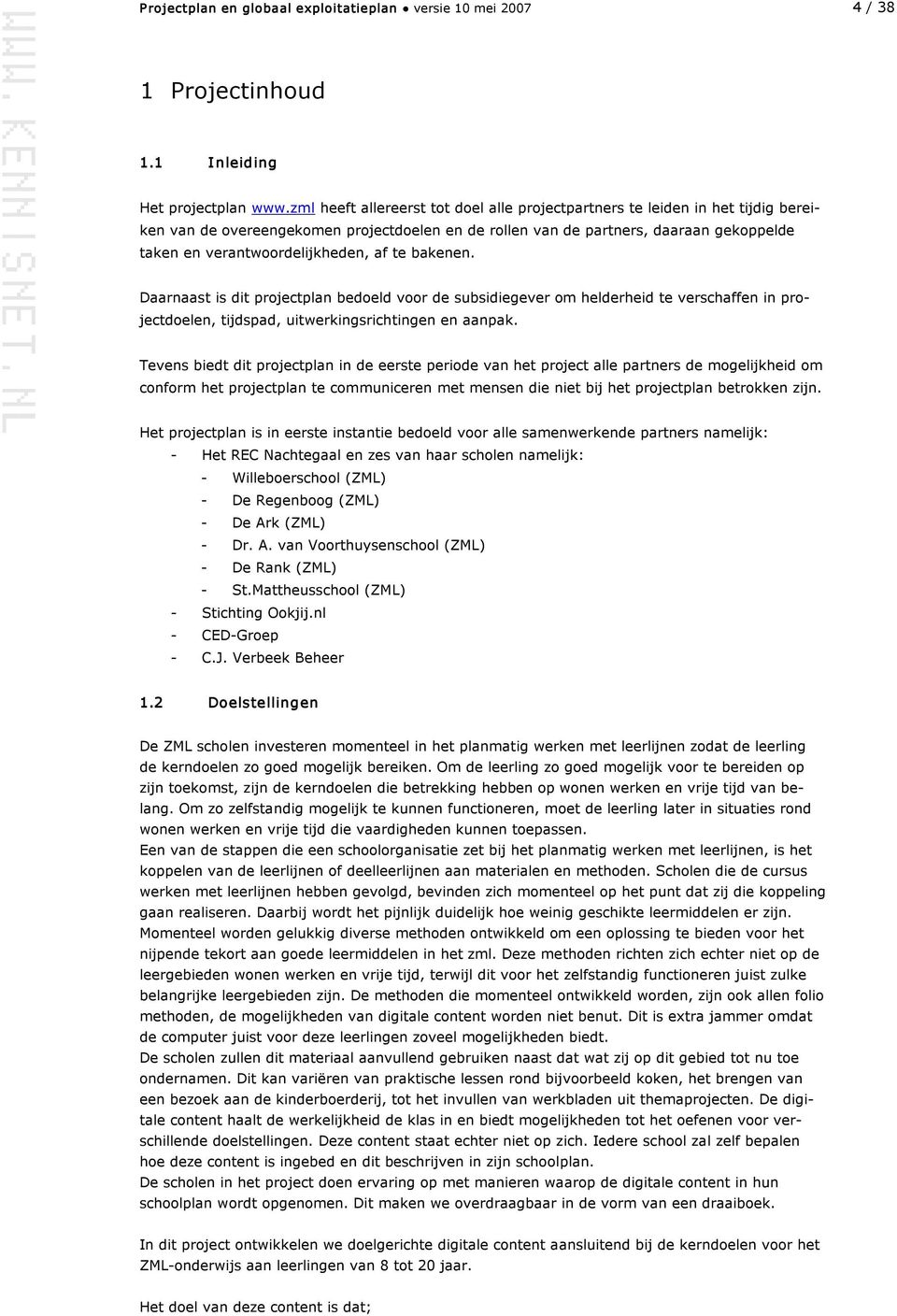 verantwoordelijkheden, af te bakenen. Daarnaast is dit projectplan bedoeld voor de subsidiegever om helderheid te verschaffen in pro jectdoelen, tijdspad, uitwerkingsrichtingen en aanpak.