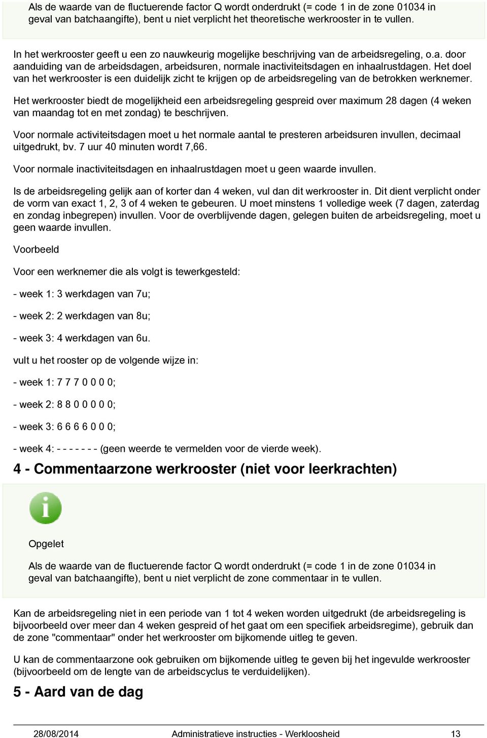 Het doel van het werkrooster is een duidelijk zicht te krijgen op de arbeidsregeling van de betrokken werknemer.