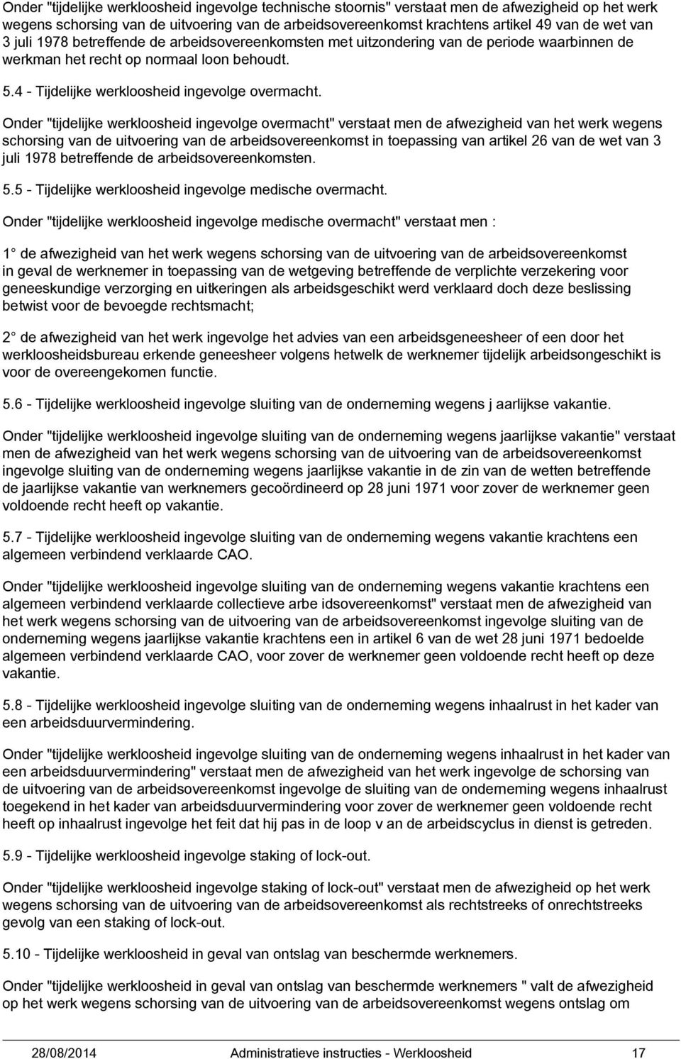 Onder "tijdelijke werkloosheid ingevolge overmacht" verstaat men de afwezigheid van het werk wegens schorsing van de uitvoering van de arbeidsovereenkomst in toepassing van artikel 26 van de wet van