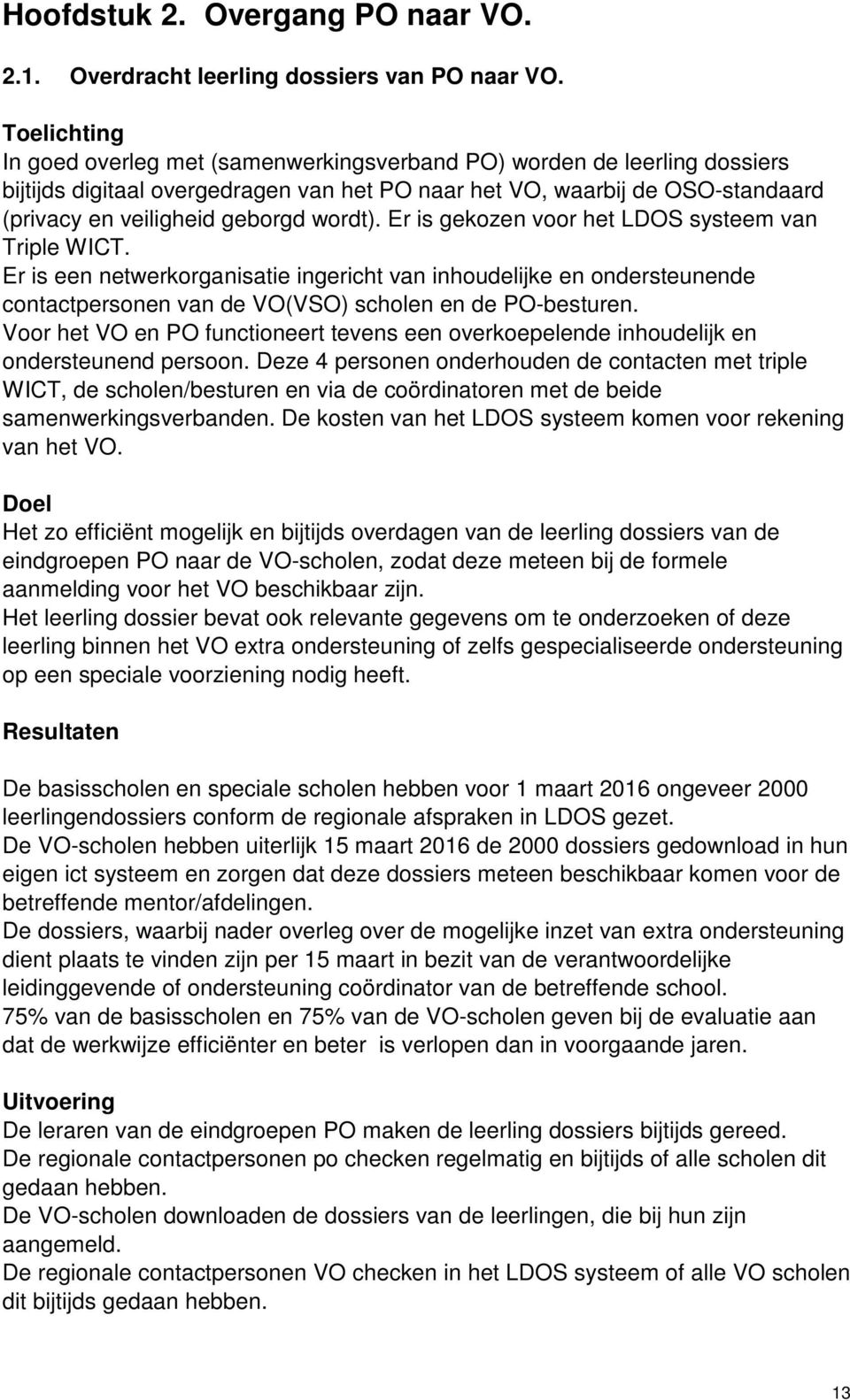 wordt). Er is gekozen voor het LDOS systeem van Triple WICT. Er is een netwerkorganisatie ingericht van inhoudelijke en ondersteunende contactpersonen van de VO(VSO) scholen en de PO-besturen.