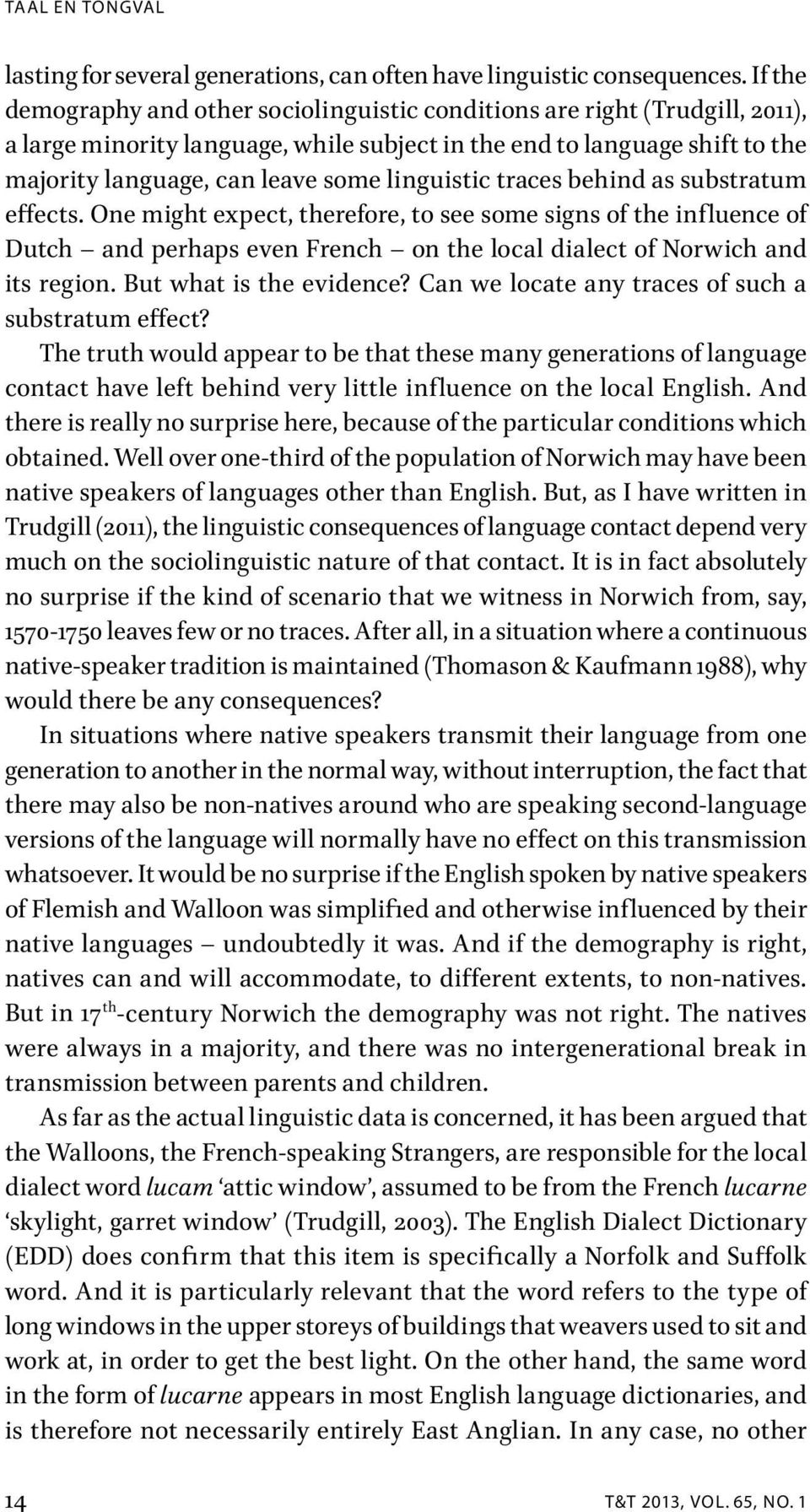 linguistic traces behind as substratum effects. One might expect, therefore, to see some signs of the influence of Dutch and perhaps even French on the local dialect of Norwich and its region.