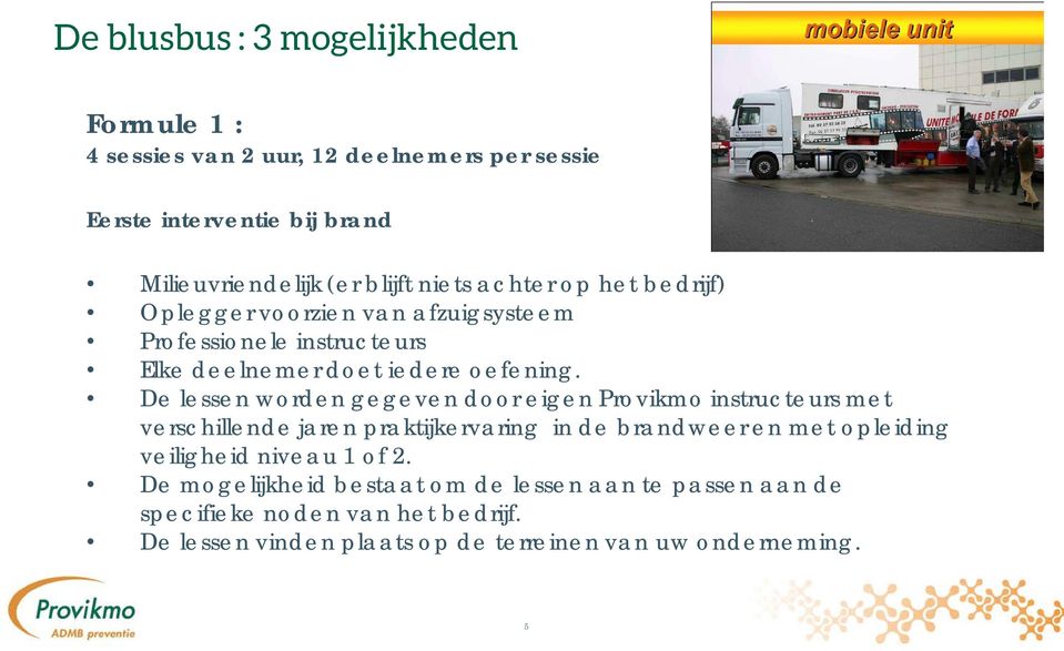 De lessen worden gegeven door eigen Provikmo instructeurs met verschillende jaren praktijkervaring in de brandweer en met opleiding veiligheid