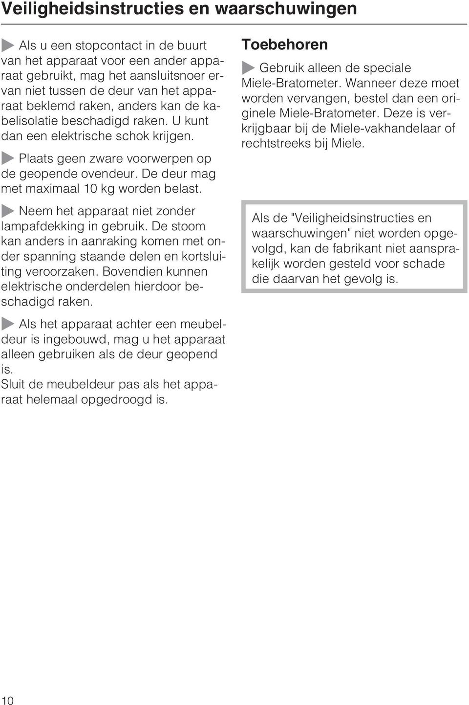 Neem het apparaat niet zonder lampafdekking in gebruik. De stoom kan anders in aanraking komen met onder spanning staande delen en kortsluiting veroorzaken.