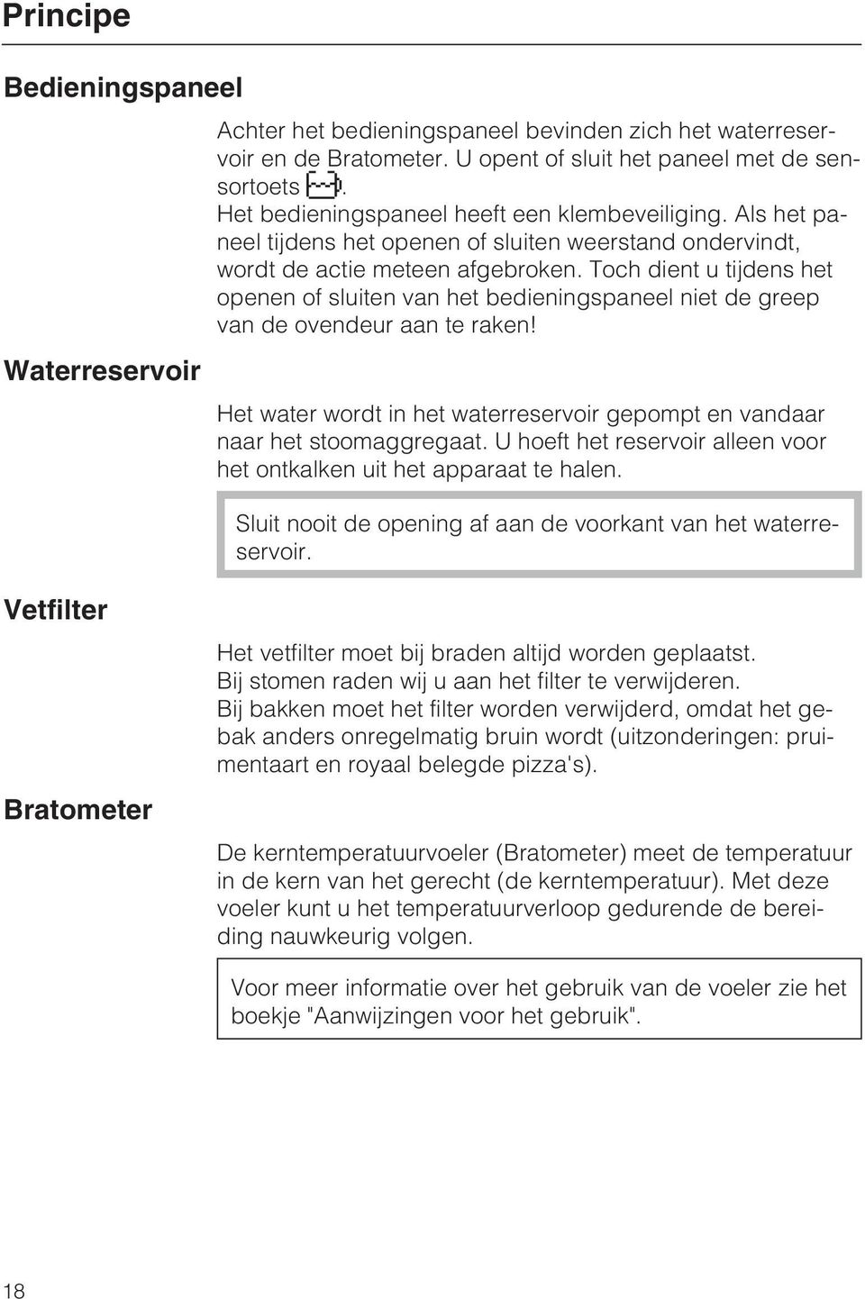 Toch dient u tijdens het openen of sluiten van het bedieningspaneel niet de greep van de ovendeur aan te raken! Het water wordt in het waterreservoir gepompt en vandaar naar het stoomaggregaat.