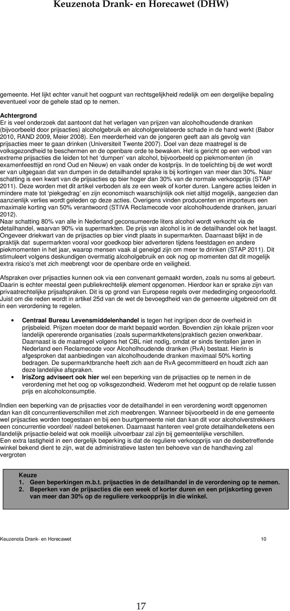 (Babor 2010, RAND 2009, Meier 2008). Een meerderheid van de jongeren geeft aan als gevolg van prijsacties meer te gaan drinken (Universiteit Twente 2007).