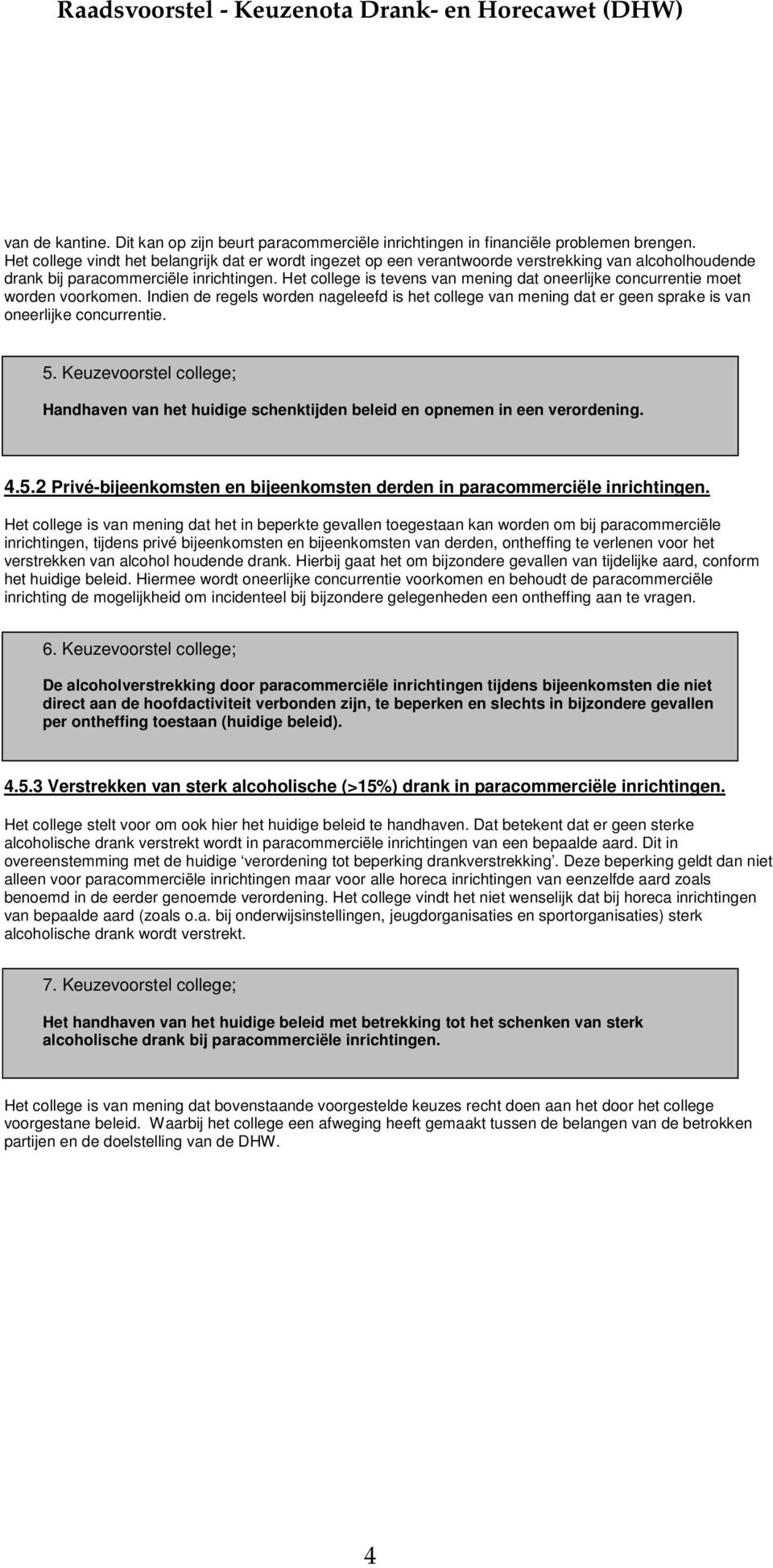 Het college is tevens van mening dat oneerlijke concurrentie moet worden voorkomen. Indien de regels worden nageleefd is het college van mening dat er geen sprake is van oneerlijke concurrentie. 5.