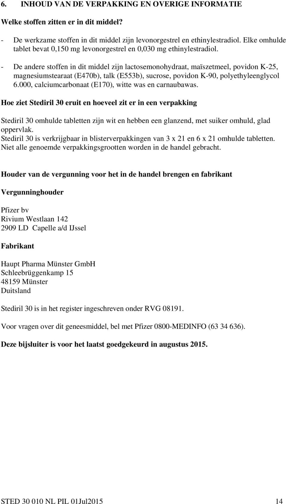 - De andere stoffen in dit middel zijn lactosemonohydraat, maïszetmeel, povidon K-25, magnesiumstearaat (E470b), talk (E553b), sucrose, povidon K-90, polyethyleenglycol 6.