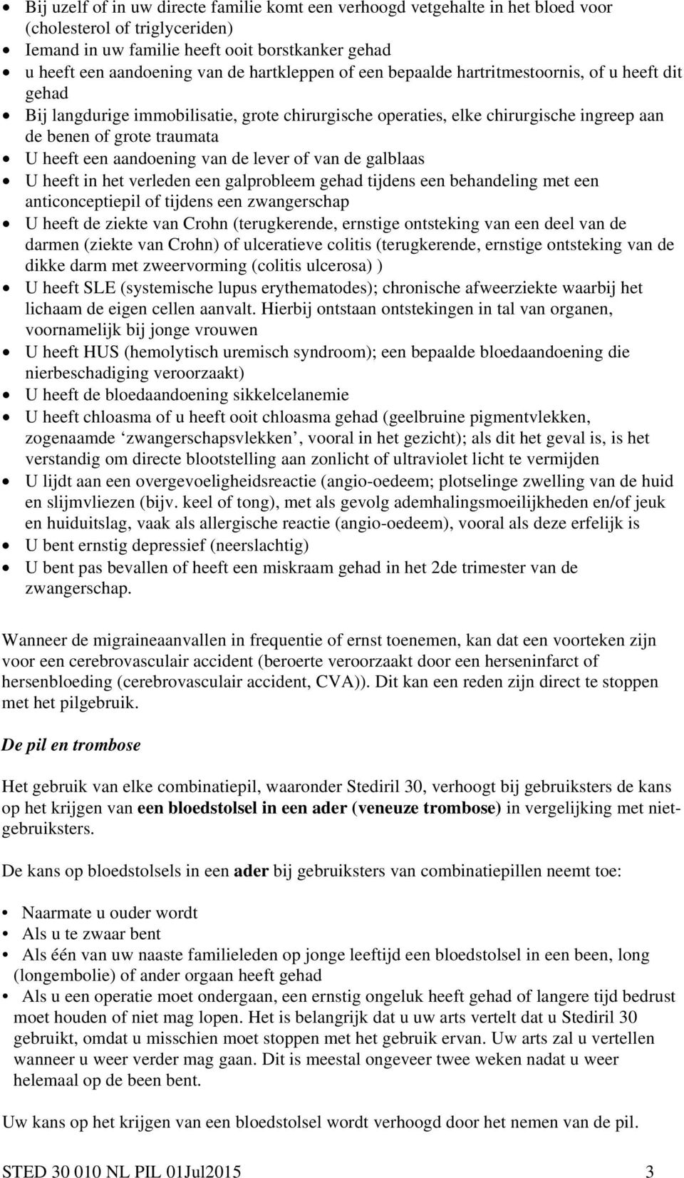 aandoening van de lever of van de galblaas U heeft in het verleden een galprobleem gehad tijdens een behandeling met een anticonceptiepil of tijdens een zwangerschap U heeft de ziekte van Crohn