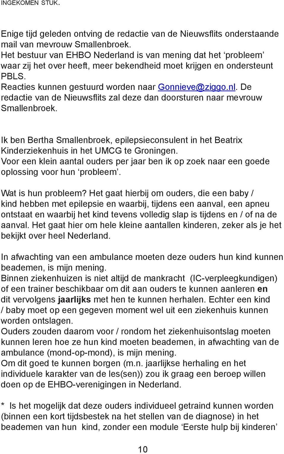 De redactie van de Nieuwsflits zal deze dan doorsturen naar mevrouw Smallenbroek. Ik ben Bertha Smallenbroek, epilepsieconsulent in het Beatrix Kinderziekenhuis in het UMCG te Groningen.