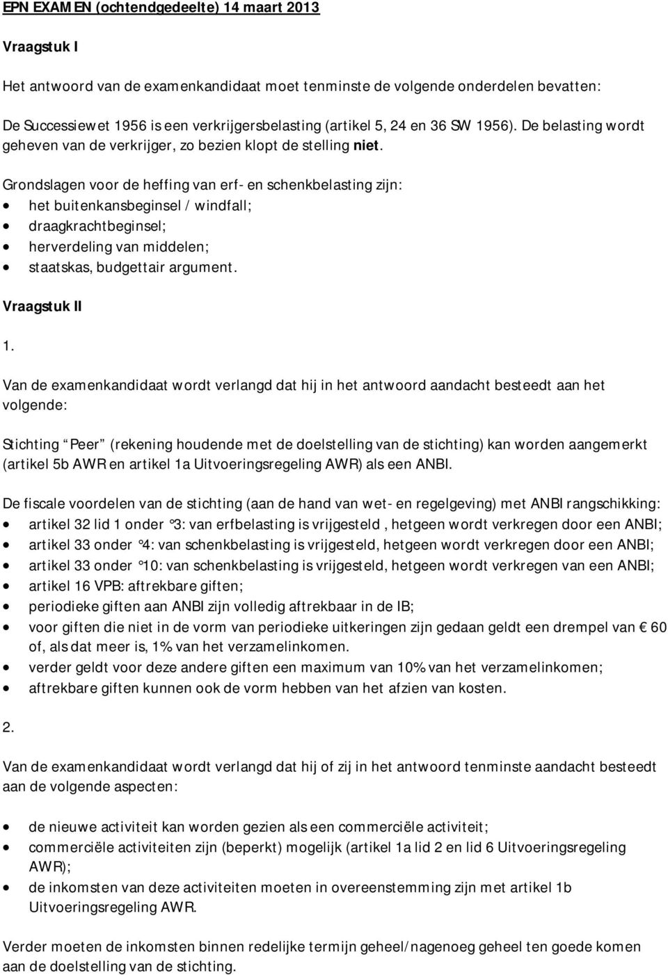 Grondslagen voor de heffing van erf- en schenkbelasting zijn: het buitenkansbeginsel / windfall; draagkrachtbeginsel; herverdeling van middelen; staatskas, budgettair argument. Vraagstuk II 1.