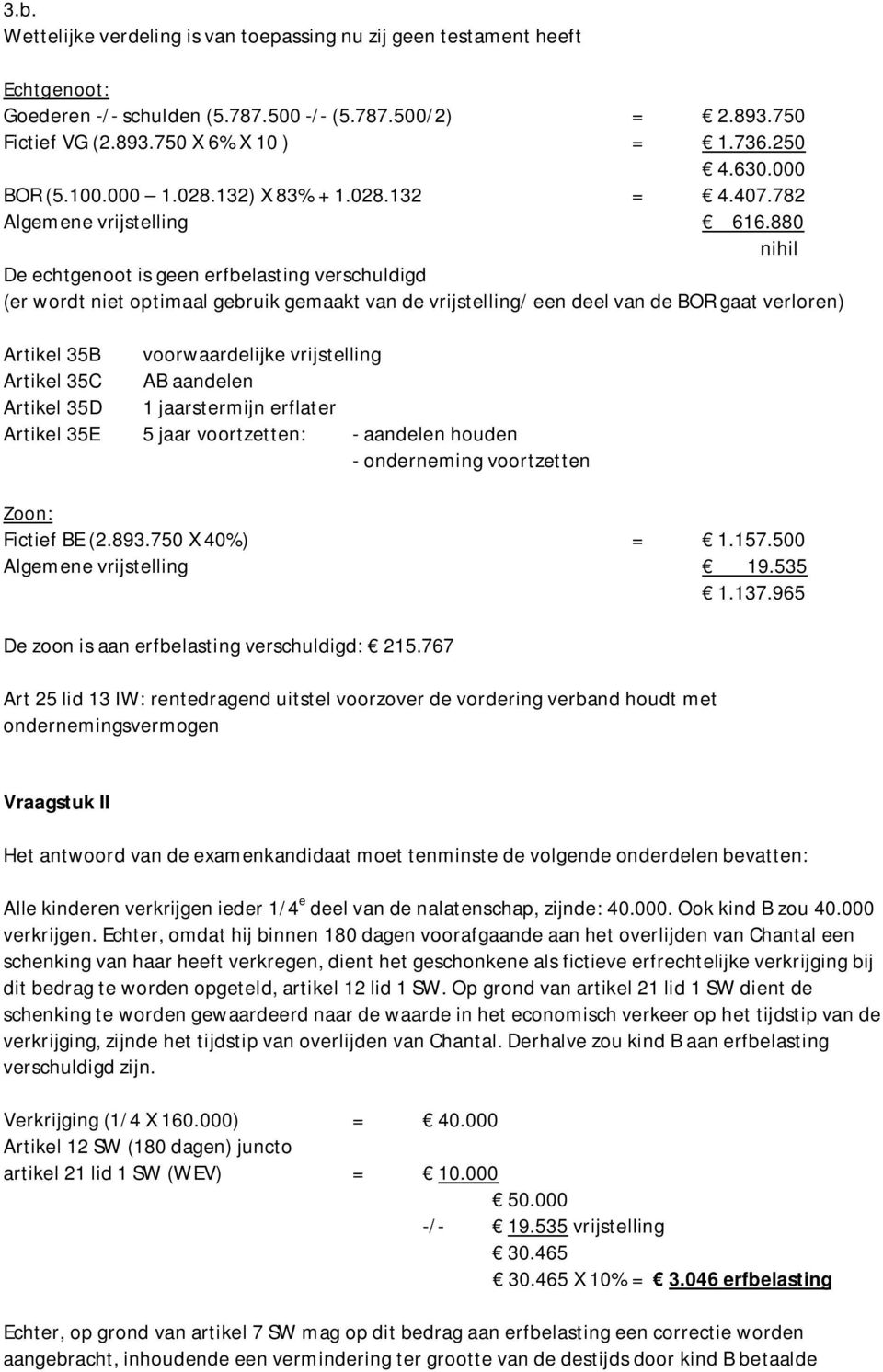 880 nihil De echtgenoot is geen erfbelasting verschuldigd (er wordt niet optimaal gebruik gemaakt van de vrijstelling/ een deel van de BOR gaat verloren) Artikel 35B voorwaardelijke vrijstelling