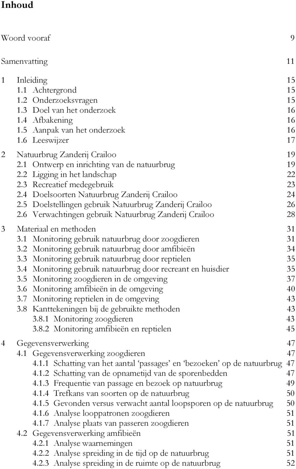 4 Doelsoorten Natuurbrug Zanderij Crailoo 24 2.5 Doelstellingen gebruik Natuurbrug Zanderij Crailoo 26 2.6 Verwachtingen gebruik Natuurbrug Zanderij Crailoo 28 3 Materiaal en methoden 31 3.