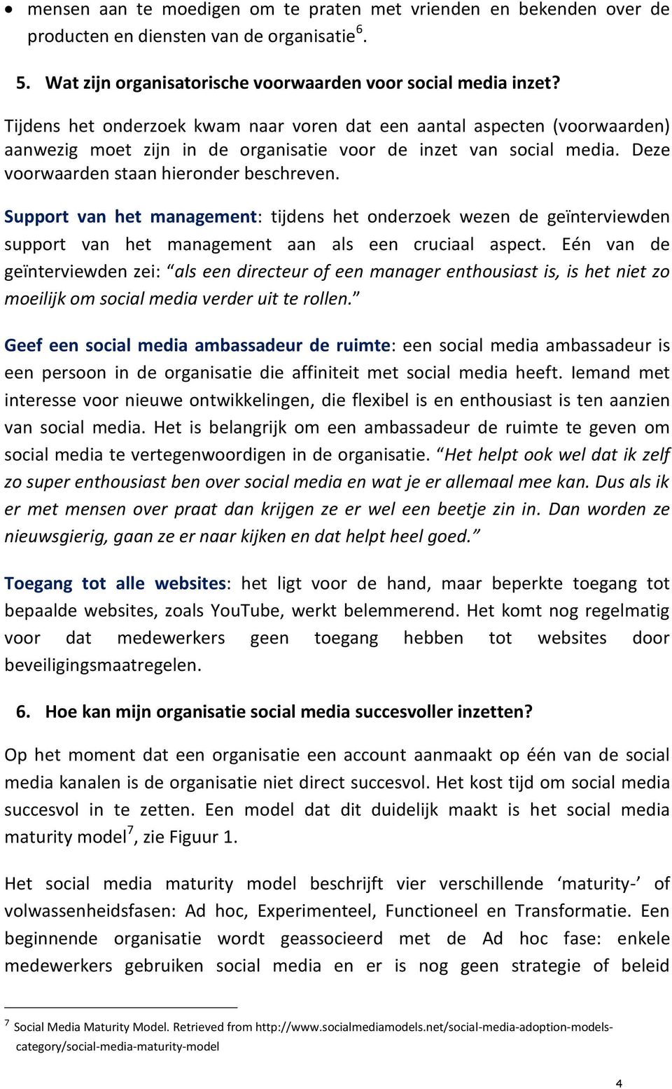 Support van het management: tijdens het onderzoek wezen de geïnterviewden support van het management aan als een cruciaal aspect.