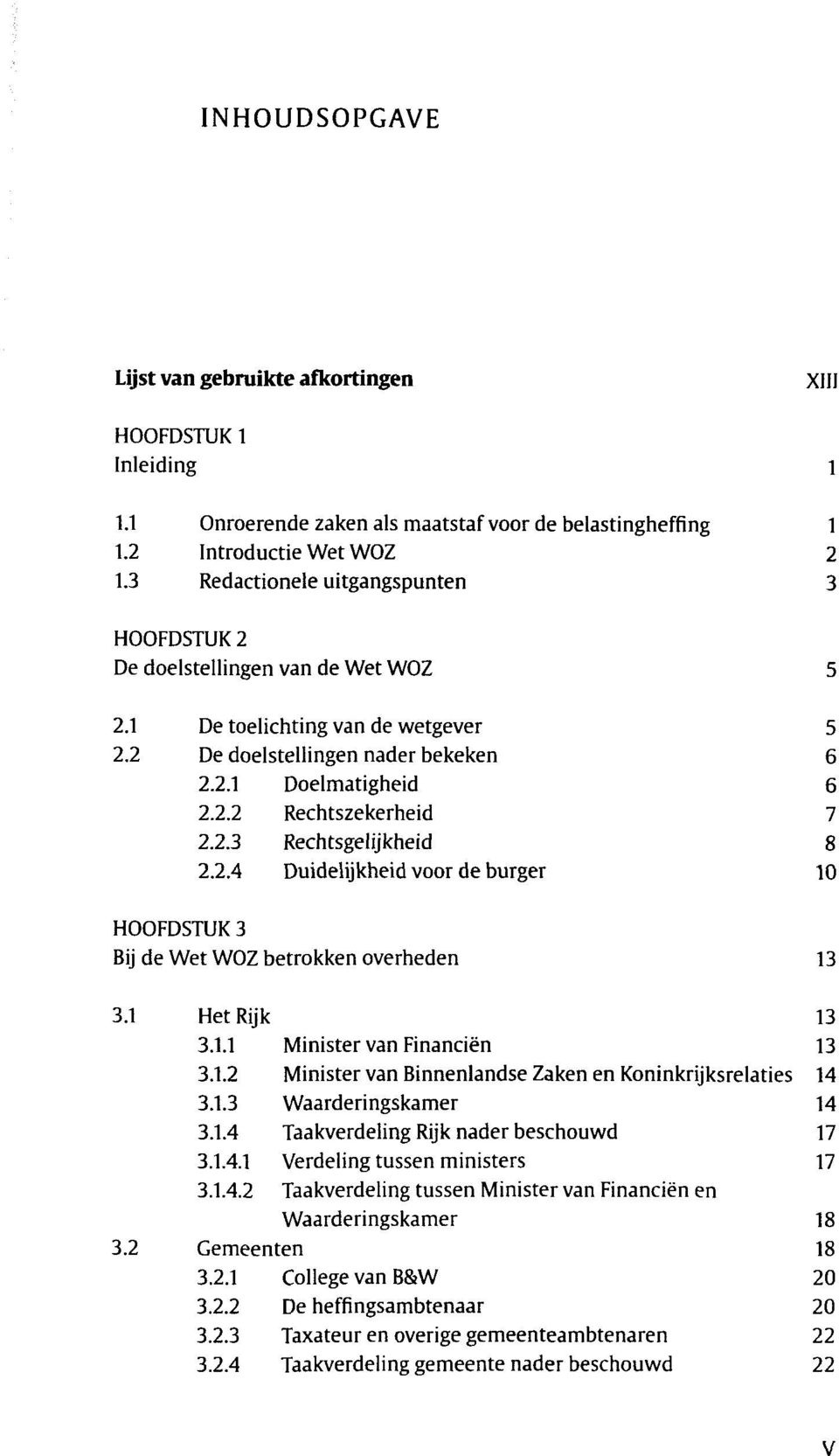 2.3 Rechtsgelijkheid 8 2.2.4 Duidelijkheid voor de burger 10 HOOFDSTUK 3 Bij de Wet WOZ betrokken overheden 13 3.1 Het Rijk 13 3.1.1 Minister van Financien 13 3.1.2 Minister van Binnenlandse Zaken en Koninkrijksrelaties 14 3.