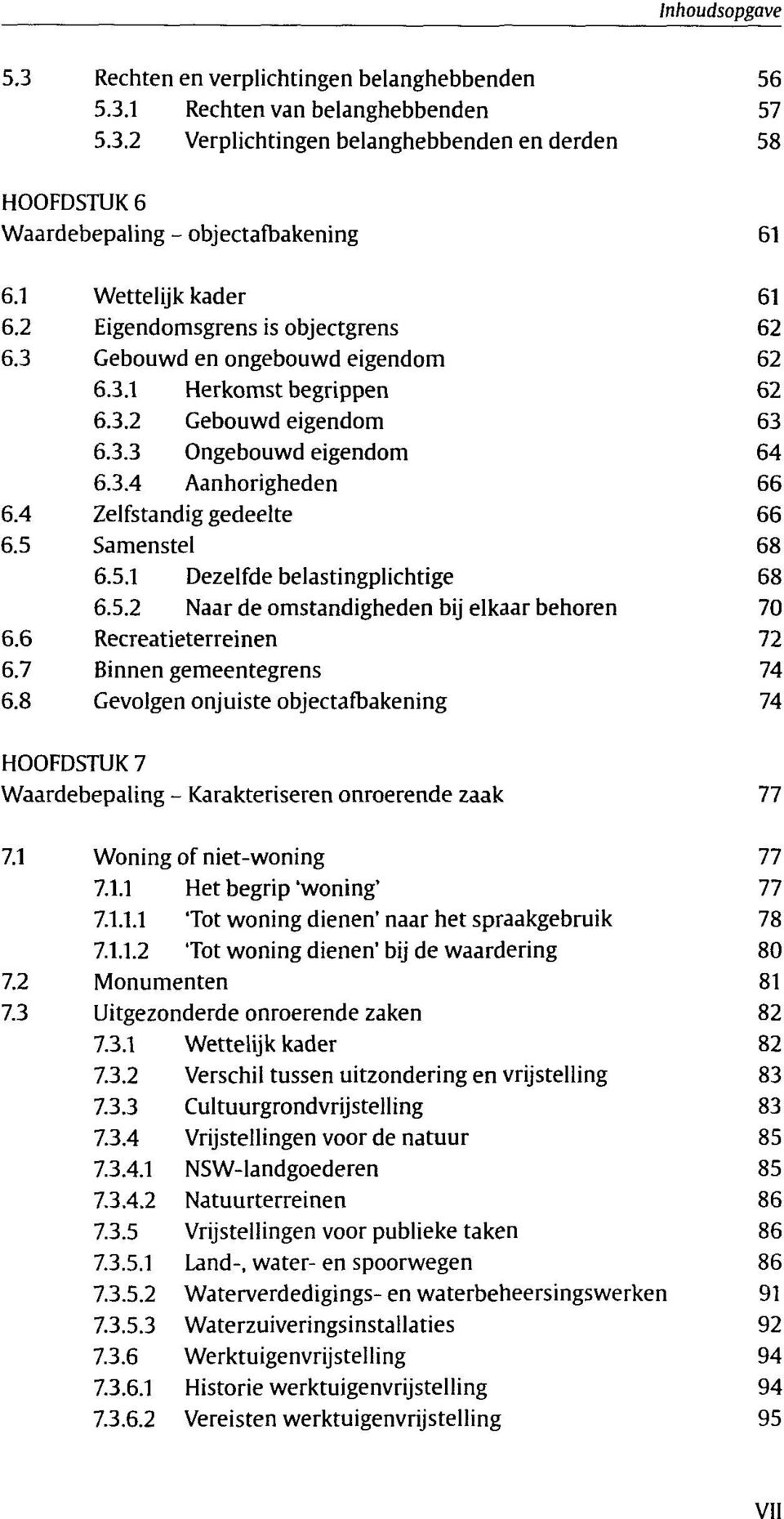 5.1 Dezelfde belastingplichtige 6.5.2 Naar de omstandigheden bij elkaar behoren Recreatieterreinen Binnen gemeentegrens Gevolgen onjuiste objectafbakening 61 62 62 62 63 64 66 66 68 68 70 72 74 74